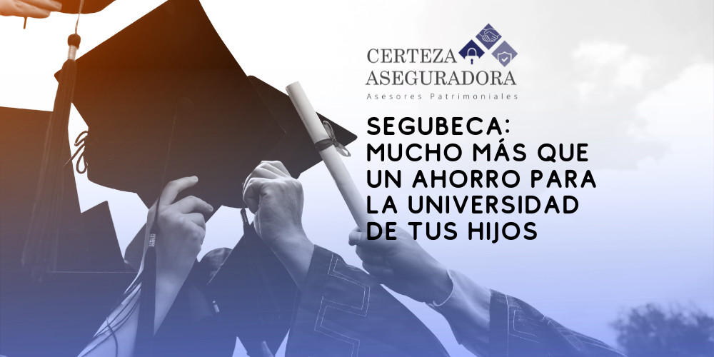 Segubeca: Mucho más que un ahorro para la universidad de tus hijos