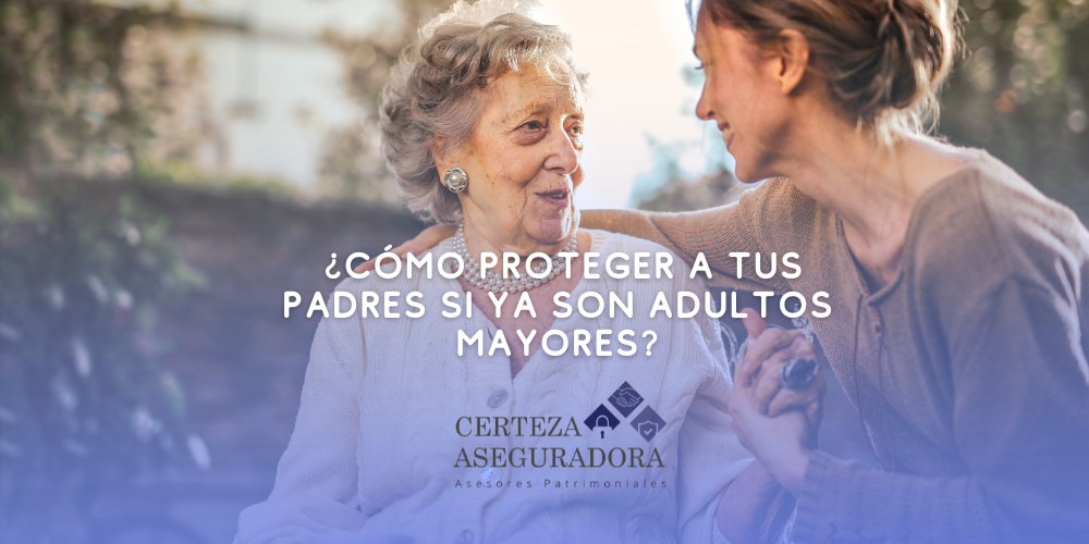 ¿Cómo proteger a tus padres si ya son adultos mayores?
